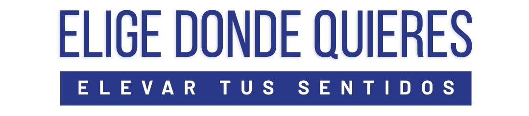 Elige donde quieres elevar tus sentidos